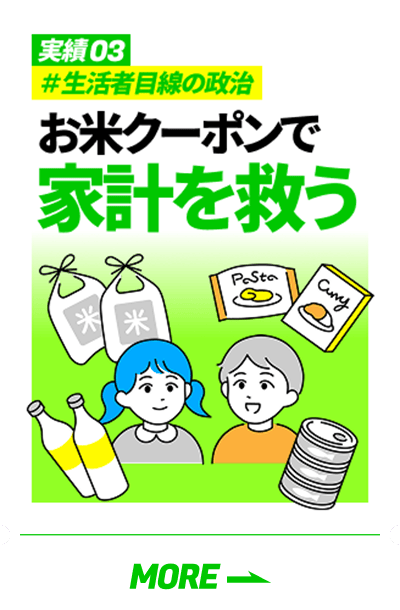 「実績03 #生活者目線の政治 お米クーポンで家計を救う」の詳細を見る