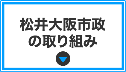 松井⼤阪市政の取り組み